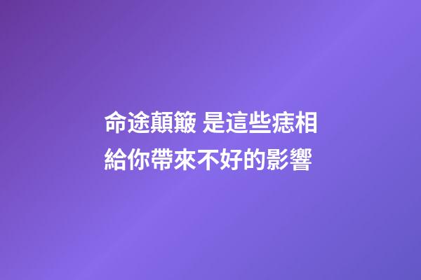 命途顛簸 是這些痣相給你帶來不好的影響